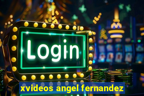 xvideos angel fernandez